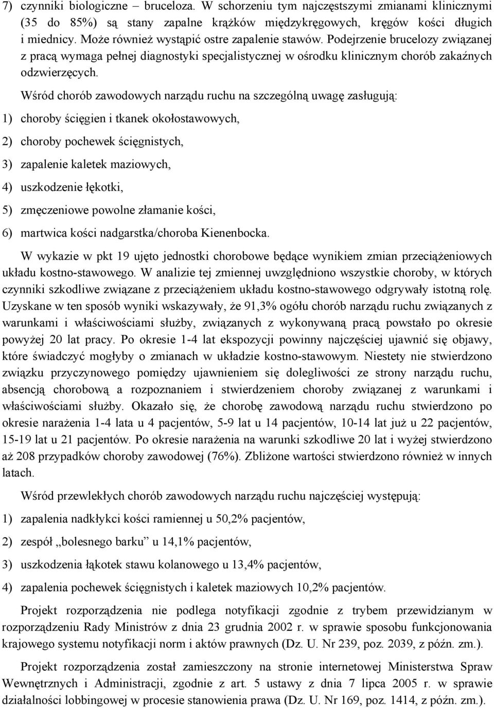 Wśród chorób zawodowych narządu ruchu na szczególną uwagę zasługują: 1) choroby ścięgien i tkanek okołostawowych, 2) choroby pochewek ścięgnistych, 3) zapalenie kaletek maziowych, 4) uszkodzenie