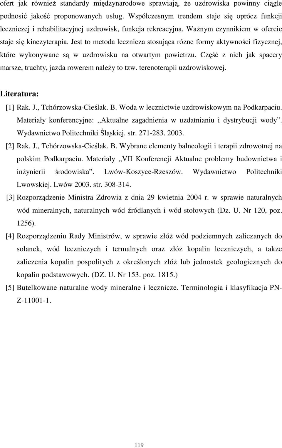 Jest to metoda lecznicza stosująca róŝne formy aktywności fizycznej, które wykonywane są w uzdrowisku na otwartym powietrzu. Część z nich jak spacery marsze, truchty, jazda rowerem naleŝy to tzw.