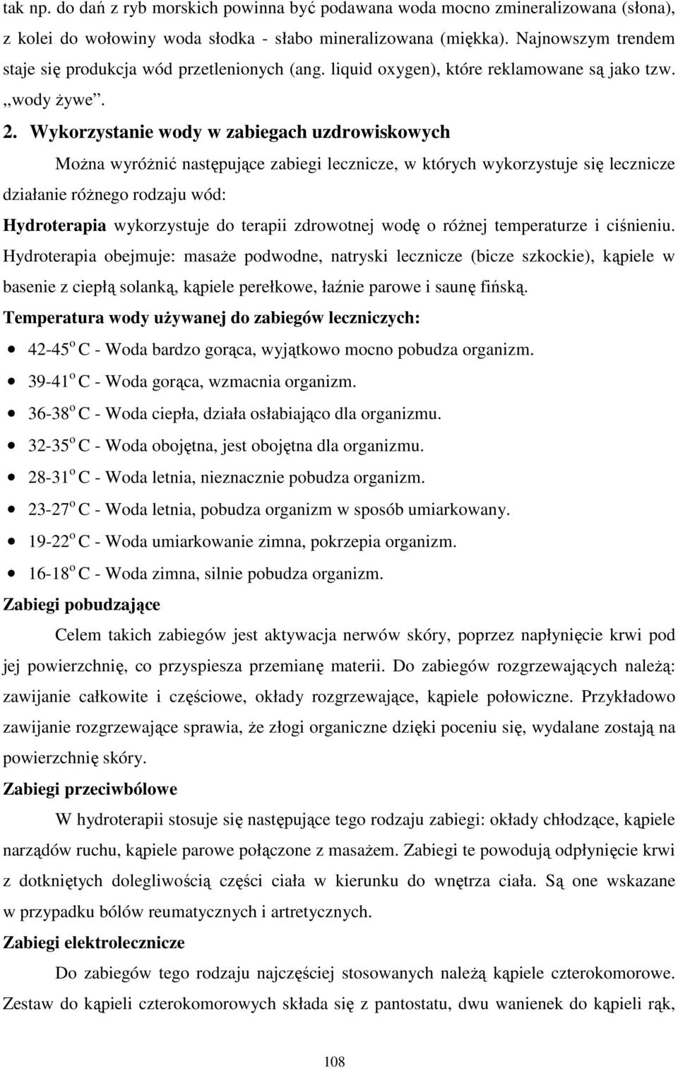 Wykorzystanie wody w zabiegach uzdrowiskowych MoŜna wyróŝnić następujące zabiegi lecznicze, w których wykorzystuje się lecznicze działanie róŝnego rodzaju wód: Hydroterapia wykorzystuje do terapii