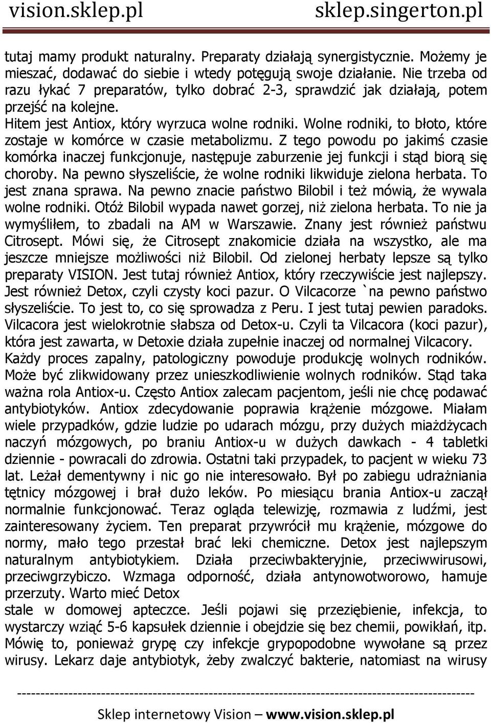 Wolne rodniki, to błoto, które zostaje w komórce w czasie metabolizmu. Z tego powodu po jakimś czasie komórka inaczej funkcjonuje, następuje zaburzenie jej funkcji i stąd biorą się choroby.