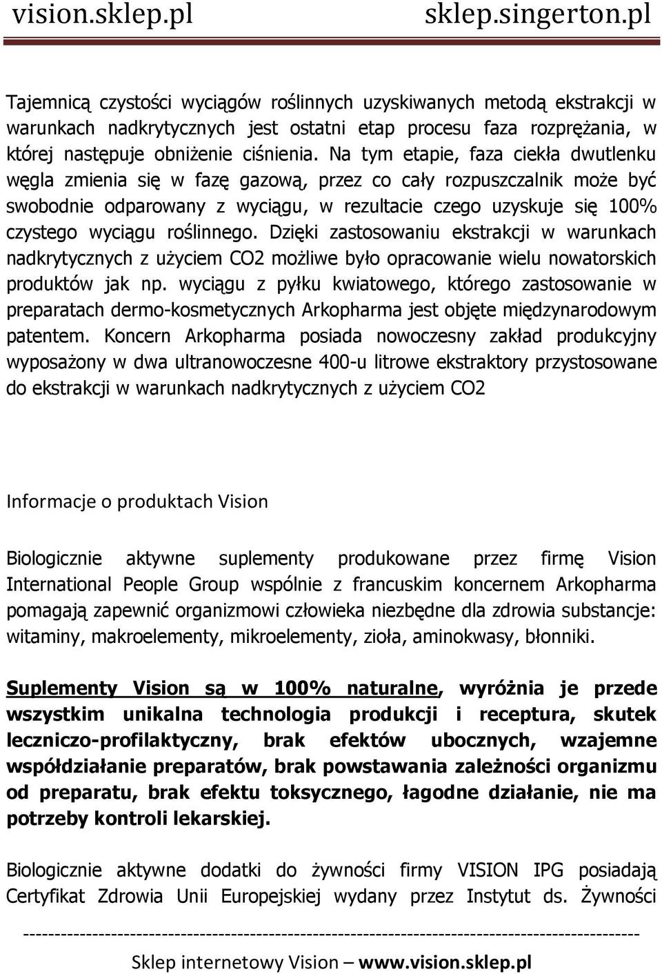 roślinnego. Dzięki zastosowaniu ekstrakcji w warunkach nadkrytycznych z użyciem CO2 możliwe było opracowanie wielu nowatorskich produktów jak np.