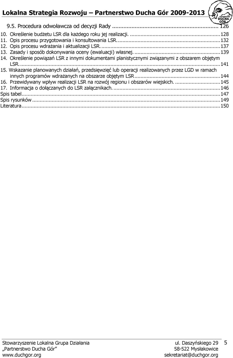 Określenie powiązań LSR z innymi dokumentami planistycznymi związanymi z obszarem objętym LSR.... 141 15.