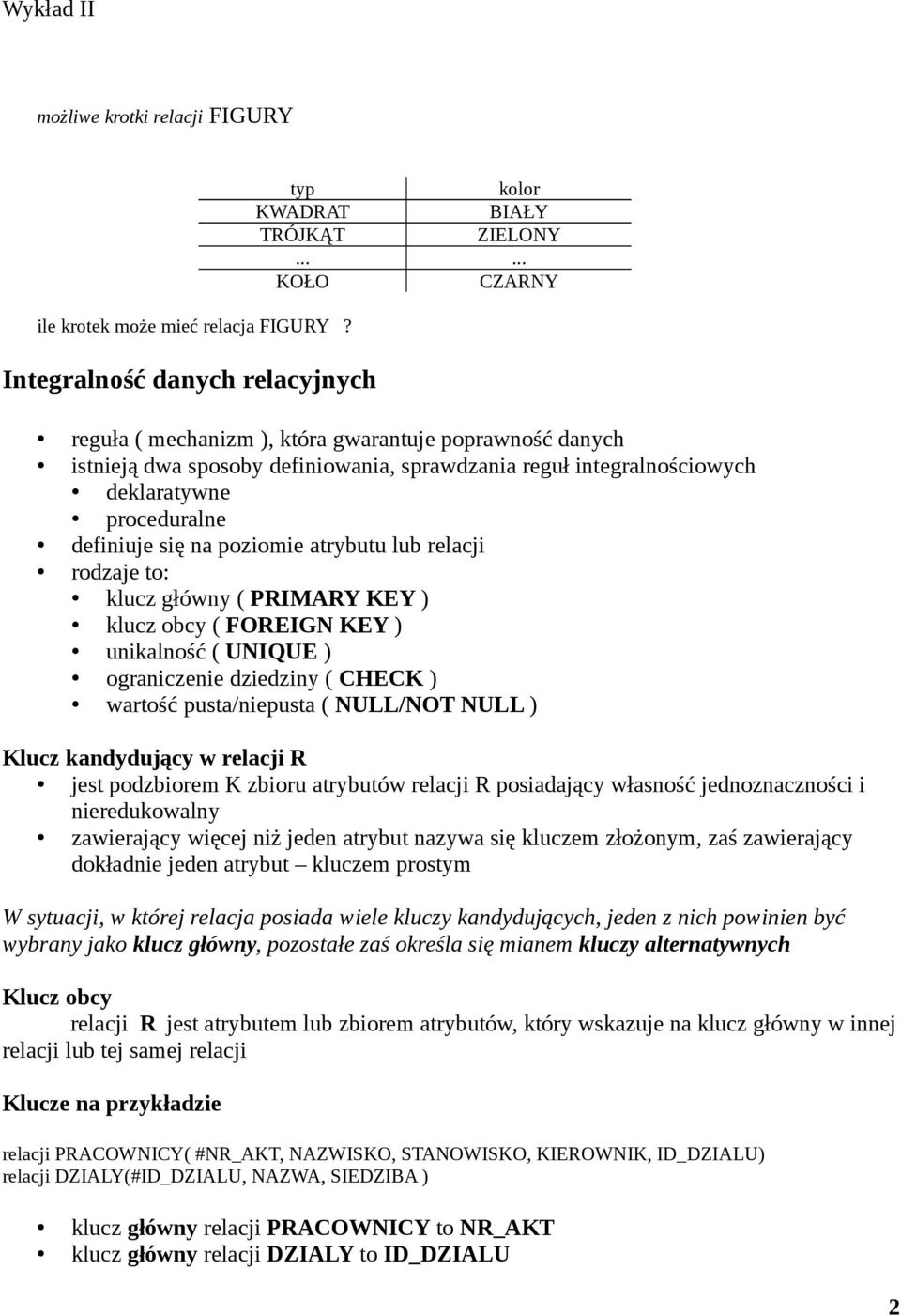 atrybutu lub relacji rodzaje to: klucz główny ( PRIMARY KEY ) klucz obcy ( FOREIGN KEY ) unikalność ( UNIQUE ) ograniczenie dziedziny ( CHECK ) wartość pusta/niepusta ( NULL/NOT NULL ) Klucz