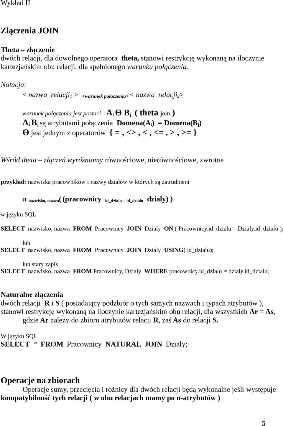 operatorów { =, <>, <, <=, >, >= } Wśród theta złączeń wyróżniamy równościowe, nierównościowe, zwrotne przykład: nazwiska pracowników i nazwy działów w których są zatrudnieni π nazwisko, nazwa (