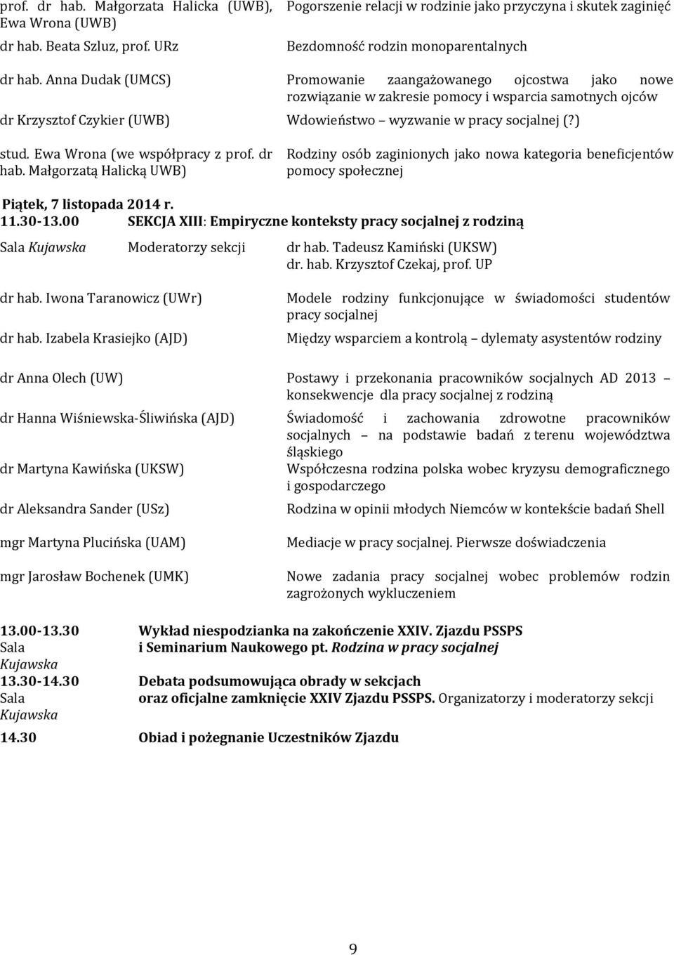 Ewa Wrona (we współpracy z prof. dr hab. Małgorzatą Halicką UWB) Rodziny osób zaginionych jako nowa kategoria beneficjentów pomocy społecznej Piątek, 7 listopada 2014 r. 11.30-13.