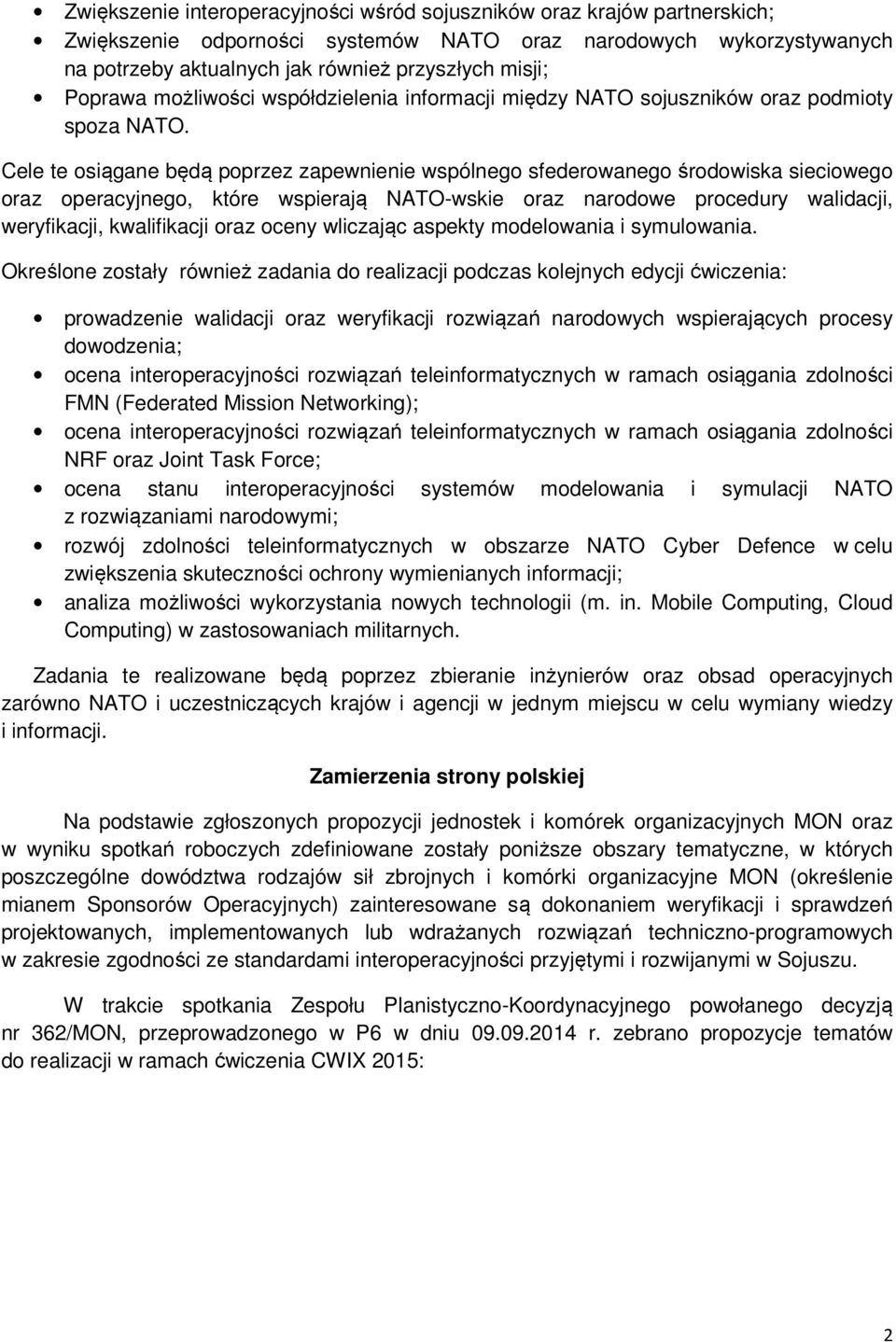 Cele te osiągane będą poprzez zapewnienie wspólnego sfederowanego środowiska sieciowego oraz operacyjnego, które wspierają NATO-wskie oraz narodowe procedury walidacji, weryfikacji, kwalifikacji oraz