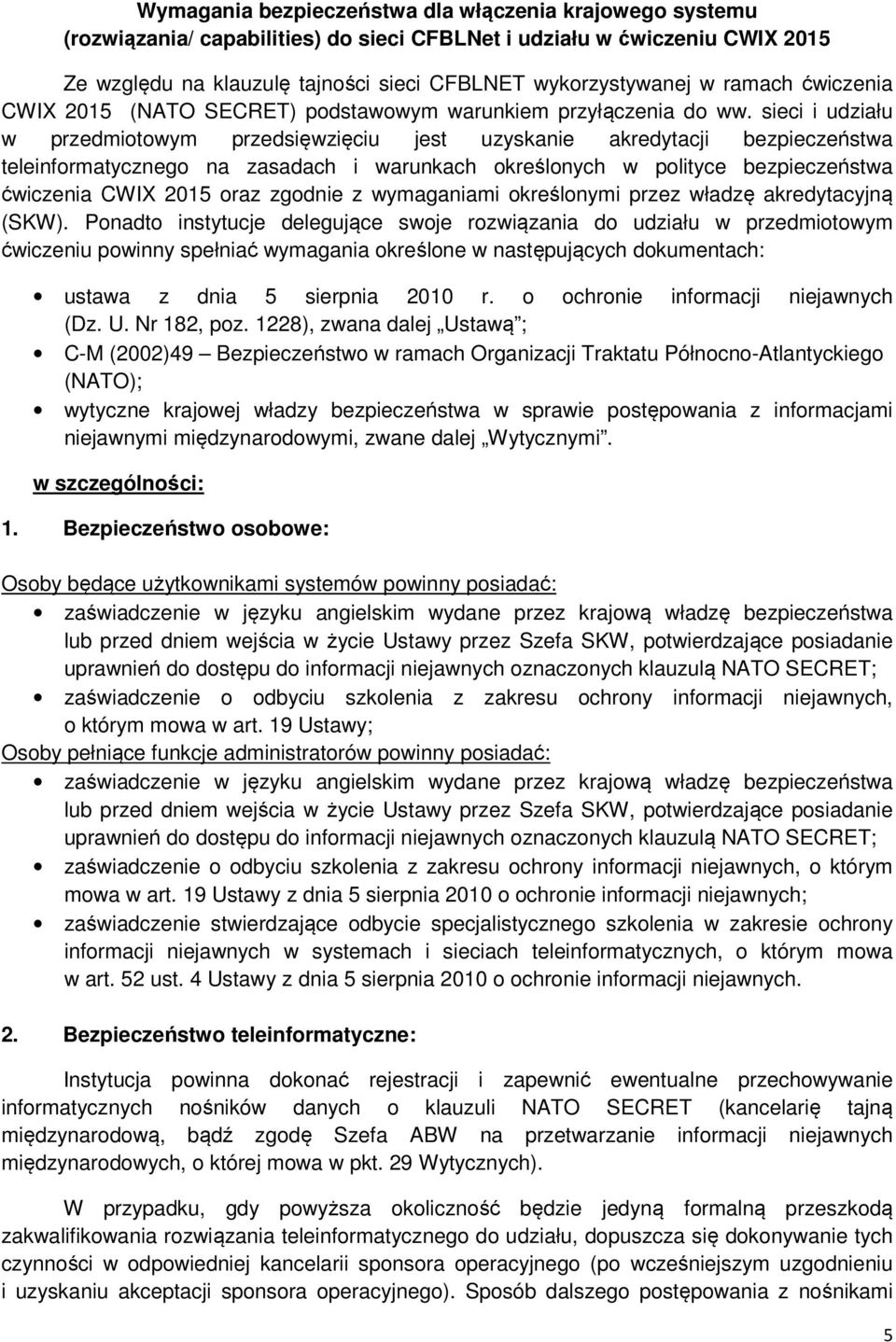 sieci i udziału w przedmiotowym przedsięwzięciu jest uzyskanie akredytacji bezpieczeństwa teleinformatycznego na zasadach i warunkach określonych w polityce bezpieczeństwa ćwiczenia CWIX 2015 oraz