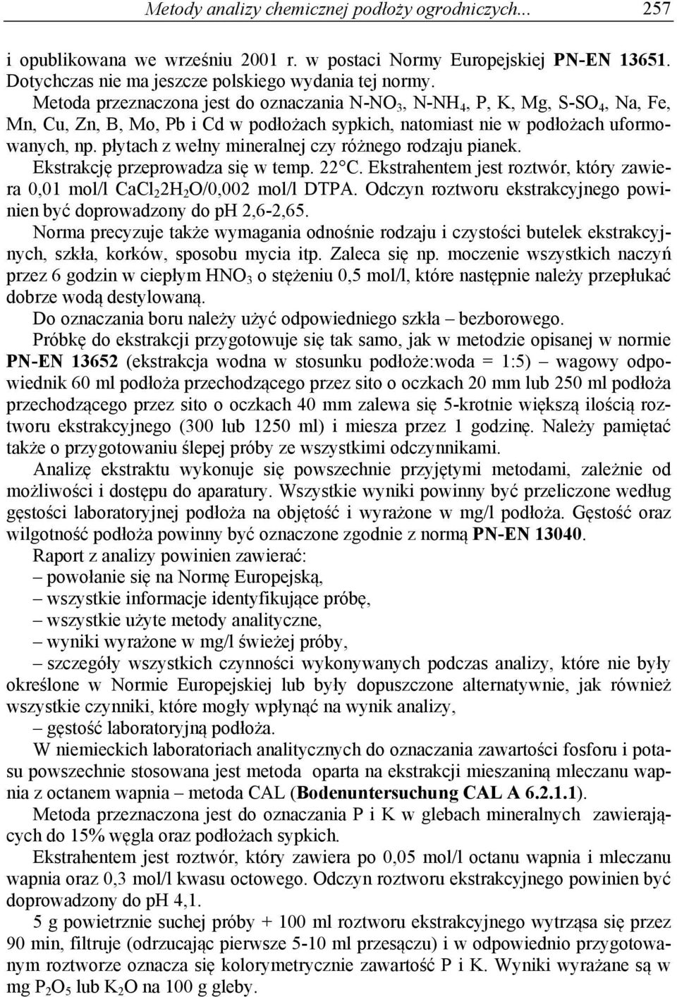 płytach z wełny mineralnej czy różnego rodzaju pianek. Ekstrakcję przeprowadza się w temp. 22 C. Ekstrahentem jest roztwór, który zawiera 0,01 mol/l CaCl 2 2H 2 O/0,002 mol/l DTPA.