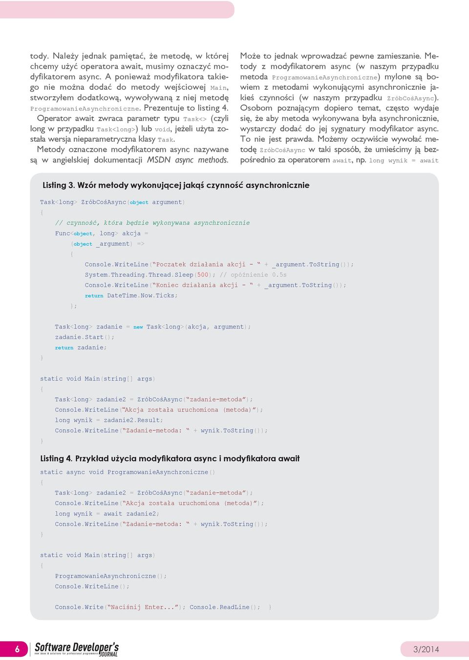 Operator await zwraca parametr typu Task<> (czyli long w przypadku Task<long>) lub void, jeżeli użyta została wersja nieparametryczna klasy Task.