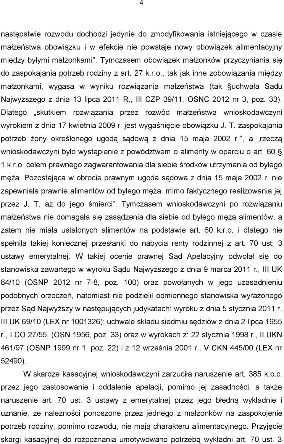 , III CZP 39/11, OSNC 2012 nr 3, poz. 33). Dlatego skutkiem rozwiązania przez rozwód małżeństwa wnioskodawczyni wyrokiem z dnia 17 kwietnia 2009 r. jest wygaśnięcie obowiązku J. T.