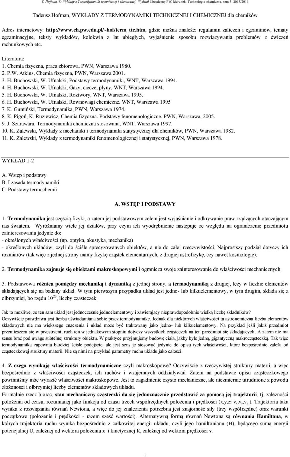 Literatura: 1. Chemia fizyczna, praca zbiorowa, PWN, Warszawa 1980. 2. P.W. Atkins, Chemia fizyczna, PWN, Warszawa 2001. 3. H. Buchowski, W. Ufnalski, Podstawy termodynamiki, WNT, Warszawa 1994. 4. H. Buchowski, W. Ufnalski, Gazy, ciecze, płyny, WNT, Warszawa 1994.