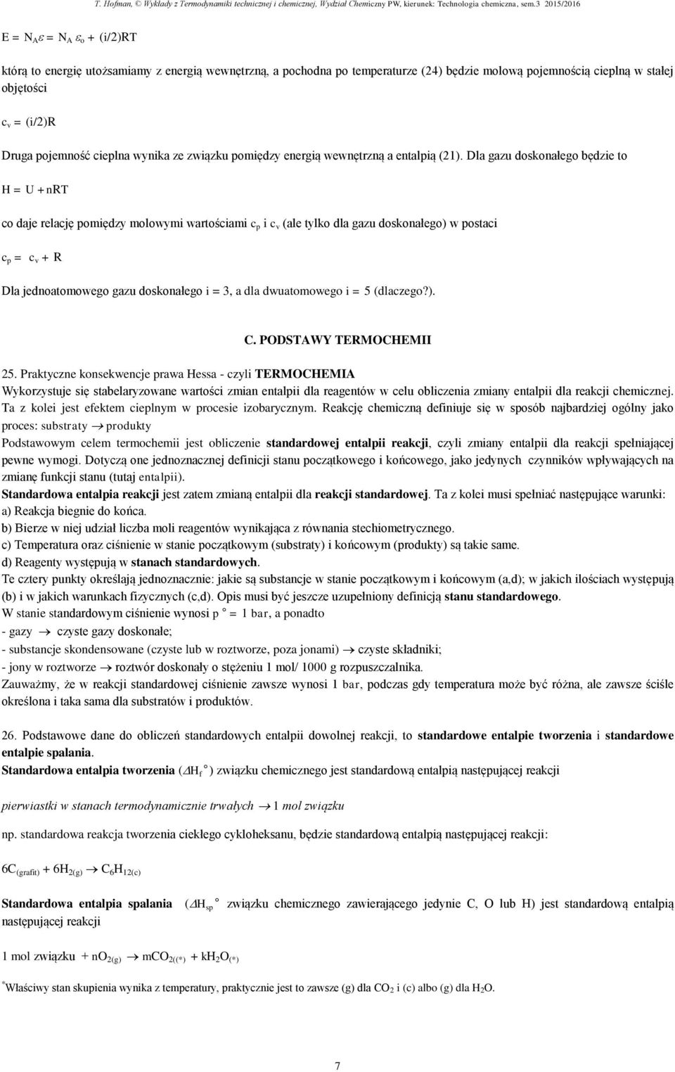 Dla gazu doskonałego będzie to H = U +nrt co daje relację pomiędzy molowymi wartościami c p i c v (ale tylko dla gazu doskonałego) w postaci c p = c v + R Dla jednoatomowego gazu doskonałego i = 3, a