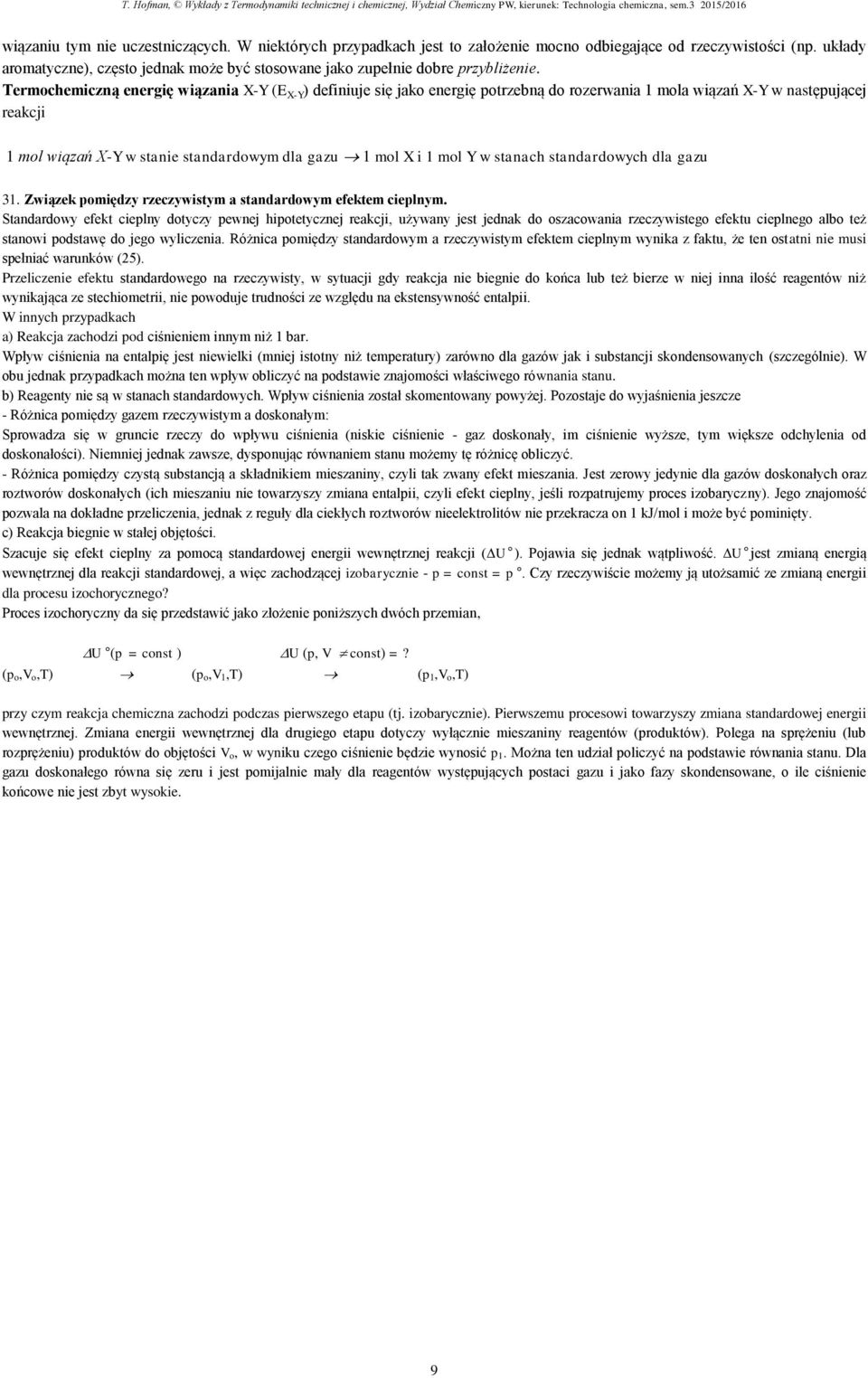 Termochemiczną energię wiązania X-Y (E X-Y ) definiuje się jako energię potrzebną do rozerwania 1 mola wiązań X-Y w następującej reakcji 1 mol wiązań X-Y w stanie standardowym dla gazu 1 mol X i 1