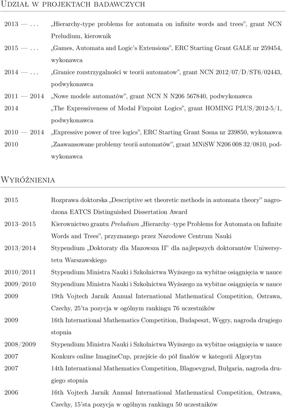 .. Granice rozstrzygalności w teorii automatow, grant NCN 2012/07/D/ST6/02443, podwykonawca 2011 2014 Nowe modele automatów, grant NCN N N206 567840, podwykonawca 2014 The Expressiveness of Modal