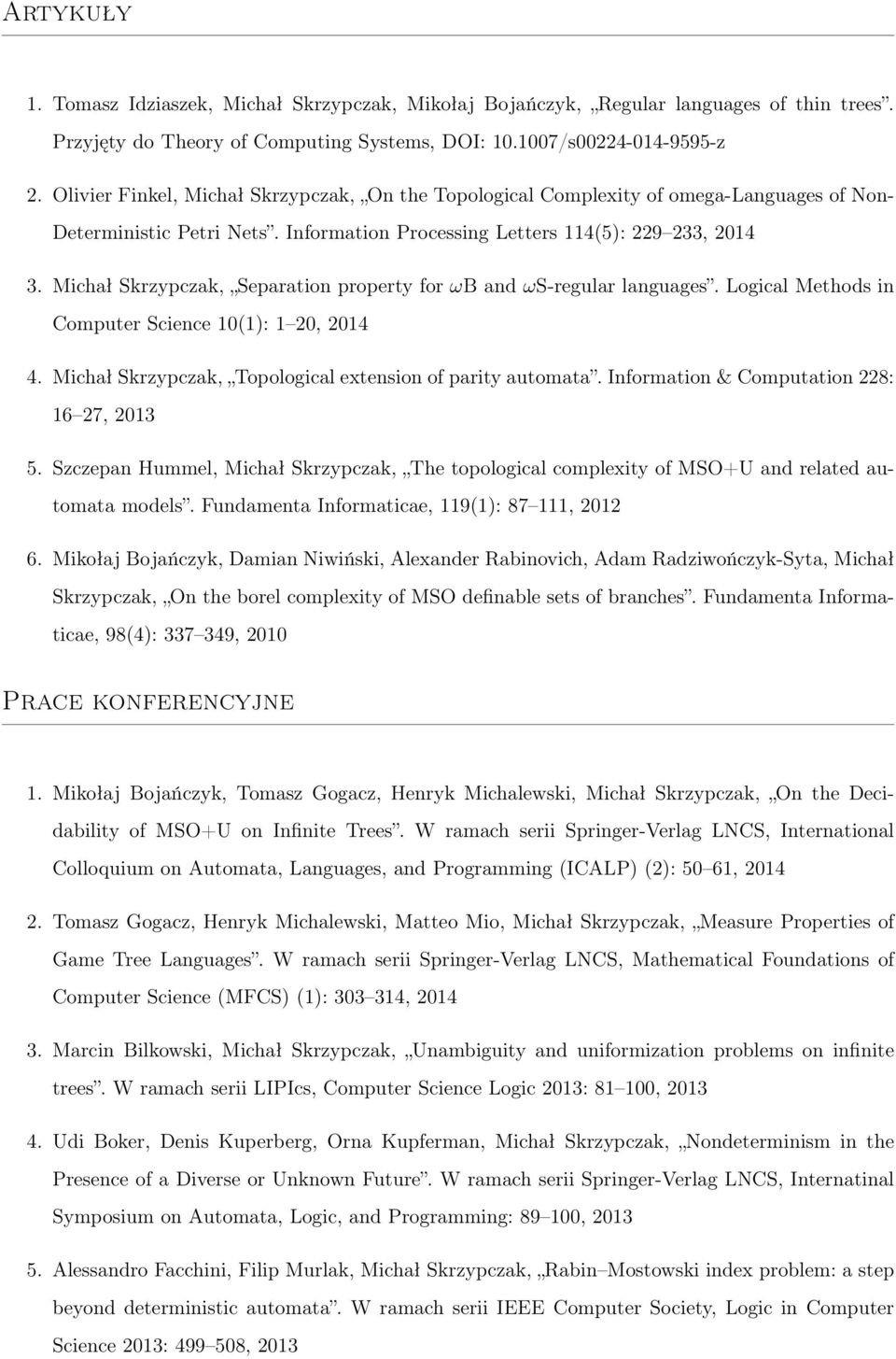 Michał Skrzypczak, Separation property for ωb and ωs-regular languages. Logical Methods in Computer Science 10(1): 1 20, 2014 4. Michał Skrzypczak, Topological extension of parity automata.