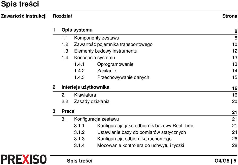 1 Klawiatura 16 2.2 Zasady działania 20 3 Praca 21 3.1 Konfiguracja zestawu 21 3.1.1 Konfiguracja jako odbiornik bazowy Real-Time 21 3.1.2 Ustawianie bazy do pomiarów statycznych 24 3.