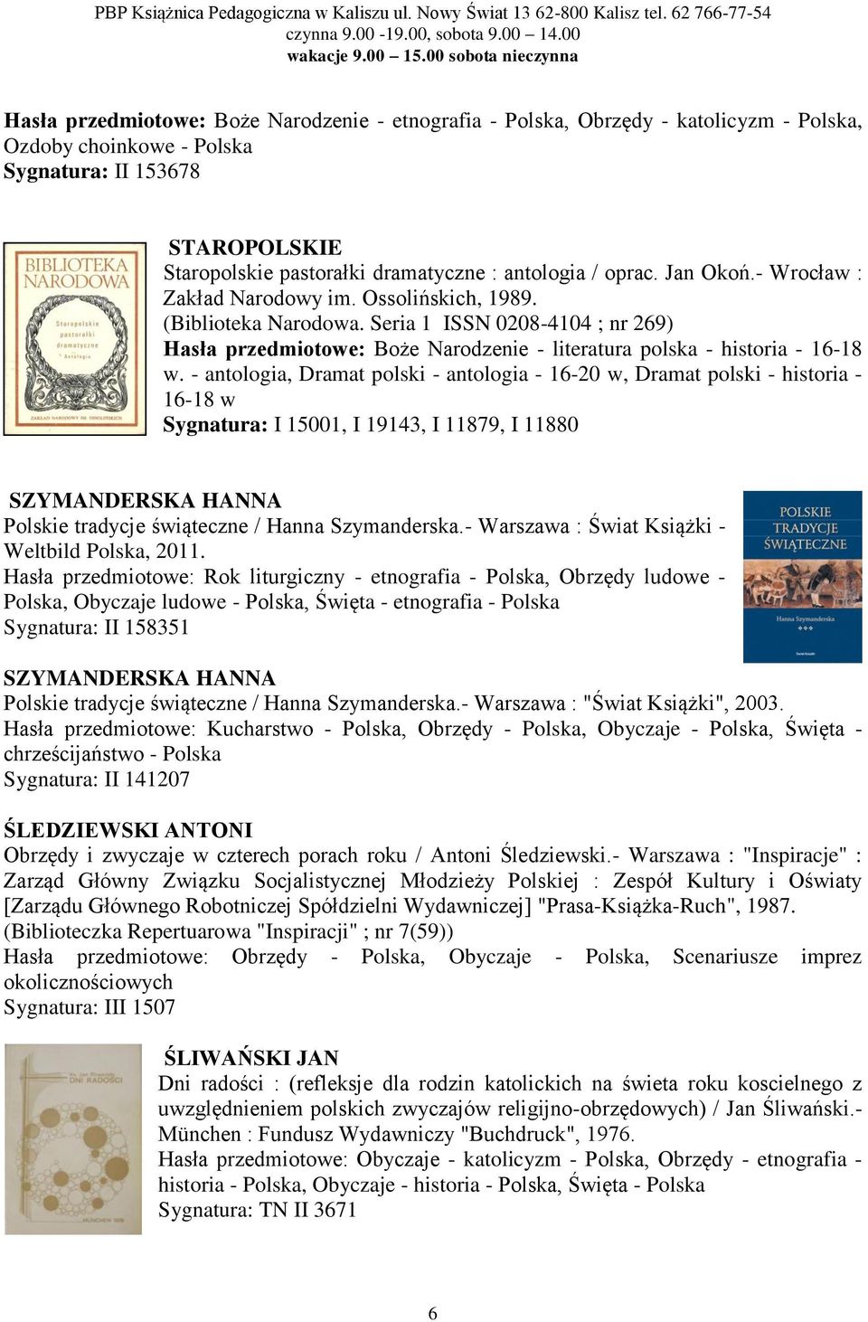 - antologia, Dramat polski - antologia - 16-20 w, Dramat polski - historia - 16-18 w Sygnatura: I 15001, I 19143, I 11879, I 11880 SZYMANDERSKA HANNA Polskie tradycje świąteczne / Hanna Szymanderska.