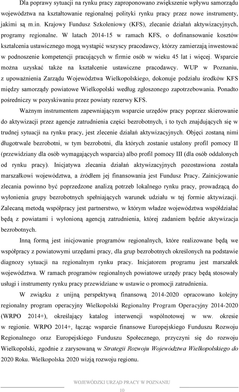 W latach 2014-15 w ramach KFS, o dofinansowanie kosztów kształcenia ustawicznego mogą wystąpić wszyscy pracodawcy, którzy zamierzają inwestować w podnoszenie kompetencji pracujących w firmie osób w