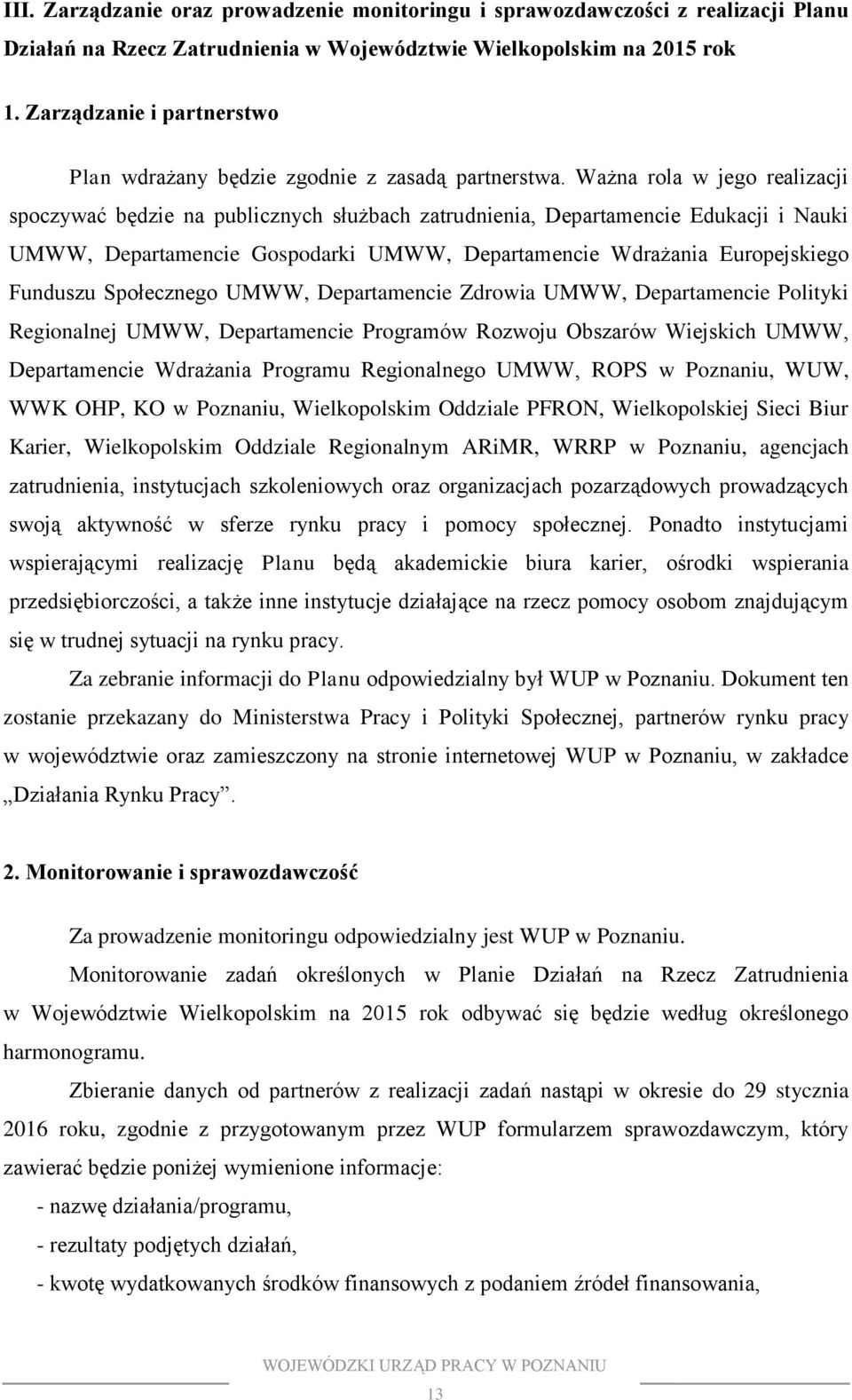 Ważna rola w jego realizacji spoczywać będzie na publicznych służbach zatrudnienia, Departamencie Edukacji i Nauki UMWW, Departamencie Gospodarki UMWW, Departamencie Wdrażania Europejskiego Funduszu