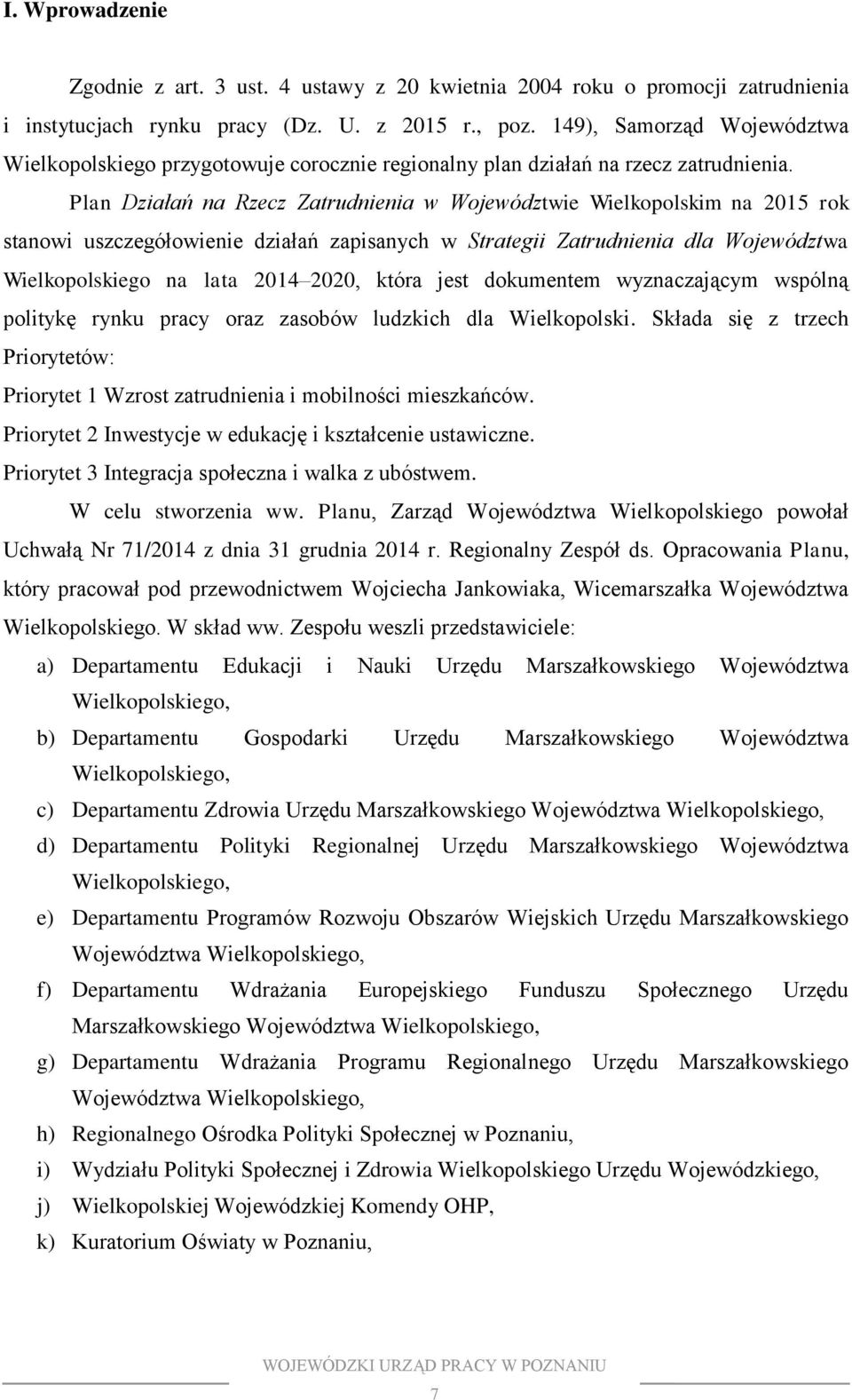 Plan Działań na Rzecz Zatrudnienia w Województwie Wielkopolskim na 2015 rok stanowi uszczegółowienie działań zapisanych w Strategii Zatrudnienia dla Województwa Wielkopolskiego na lata 2014 2020,