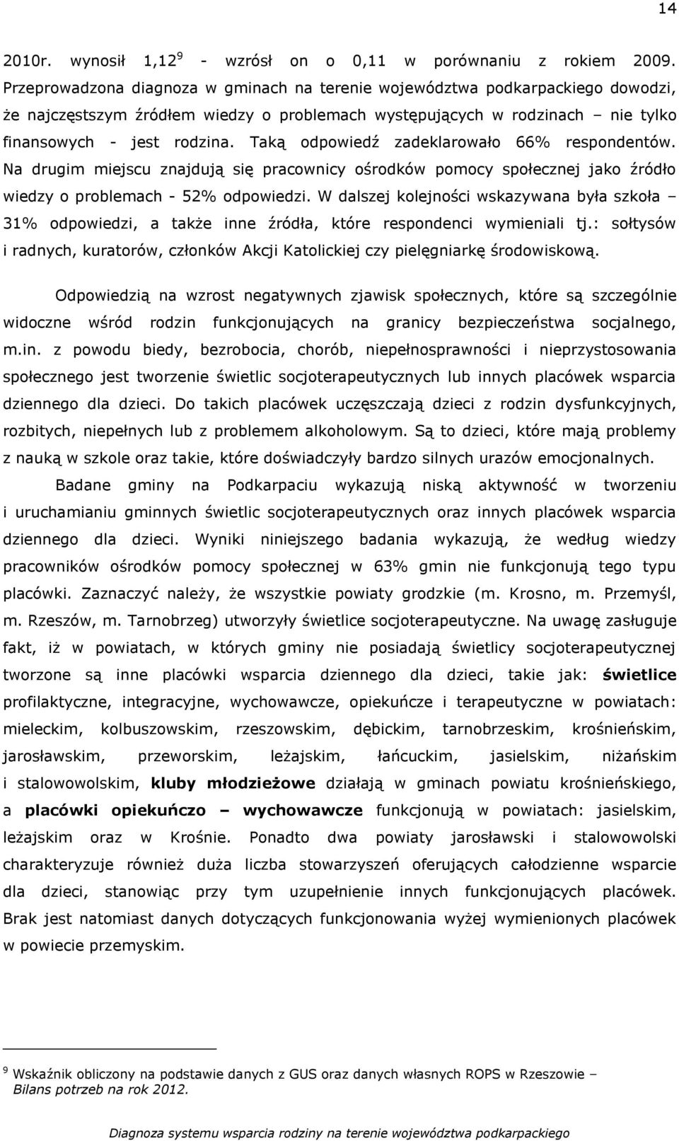 Taką odpowiedź zadeklarowało 66% respondentów. Na drugim miejscu znajdują się pracownicy ośrodków pomocy społecznej jako źródło wiedzy o problemach - 52% odpowiedzi.