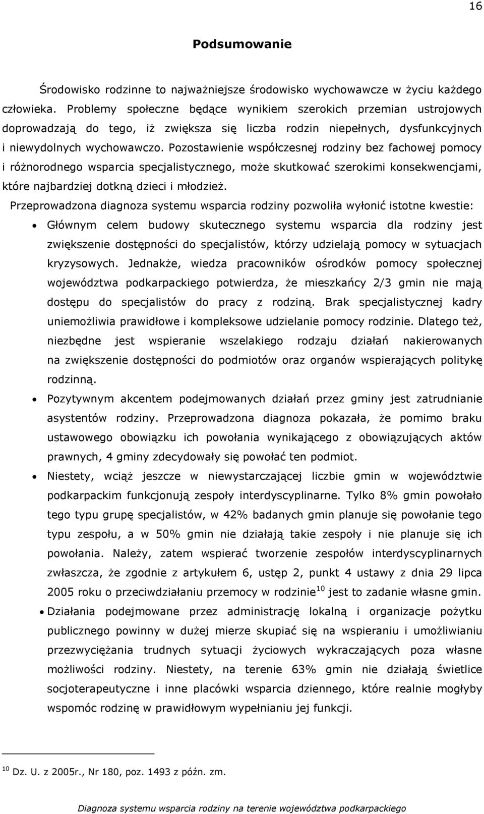 Pozostawienie współczesnej rodziny bez fachowej pomocy i różnorodnego wsparcia specjalistycznego, może skutkować szerokimi konsekwencjami, które najbardziej dotkną dzieci i młodzież.