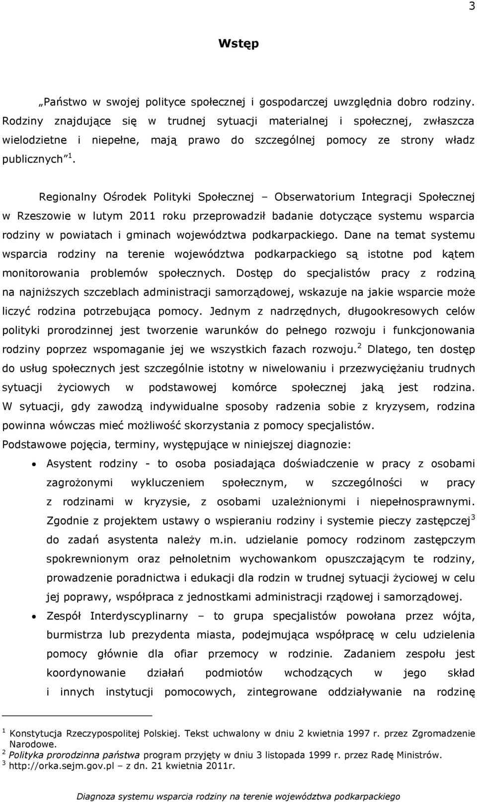 Regionalny Ośrodek Polityki Społecznej Obserwatorium Integracji Społecznej w Rzeszowie w lutym 2011 roku przeprowadził badanie dotyczące systemu wsparcia rodziny w powiatach i gminach województwa