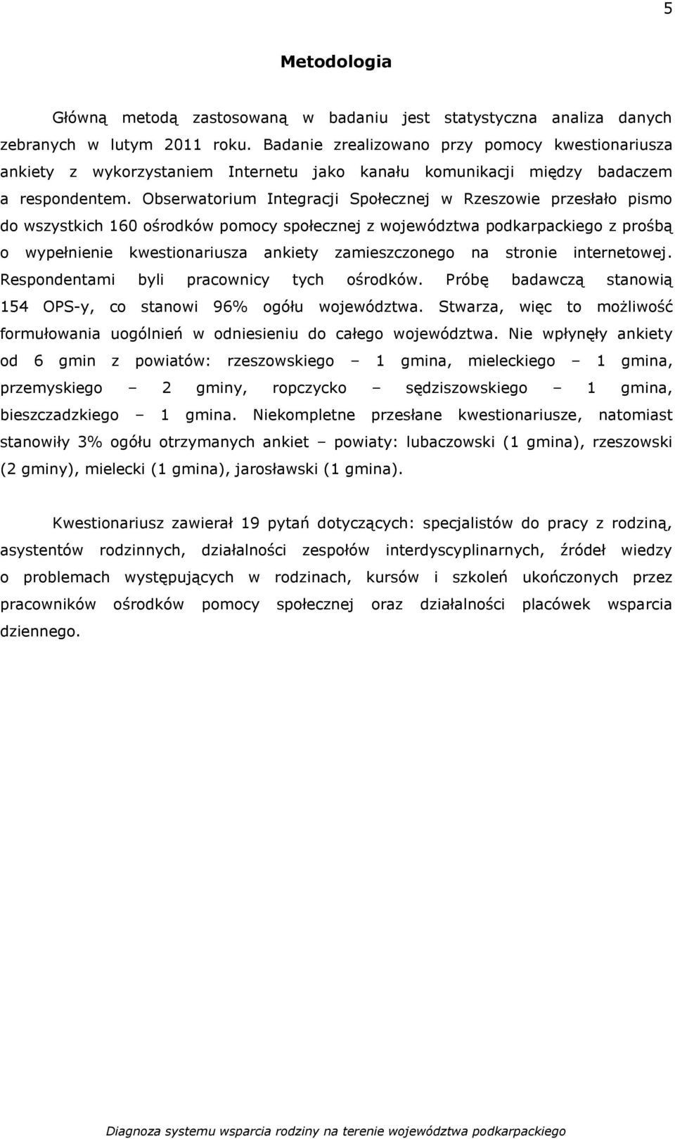 Obserwatorium Integracji Społecznej w Rzeszowie przesłało pismo do wszystkich 160 ośrodków pomocy społecznej z województwa podkarpackiego z prośbą o wypełnienie kwestionariusza ankiety zamieszczonego