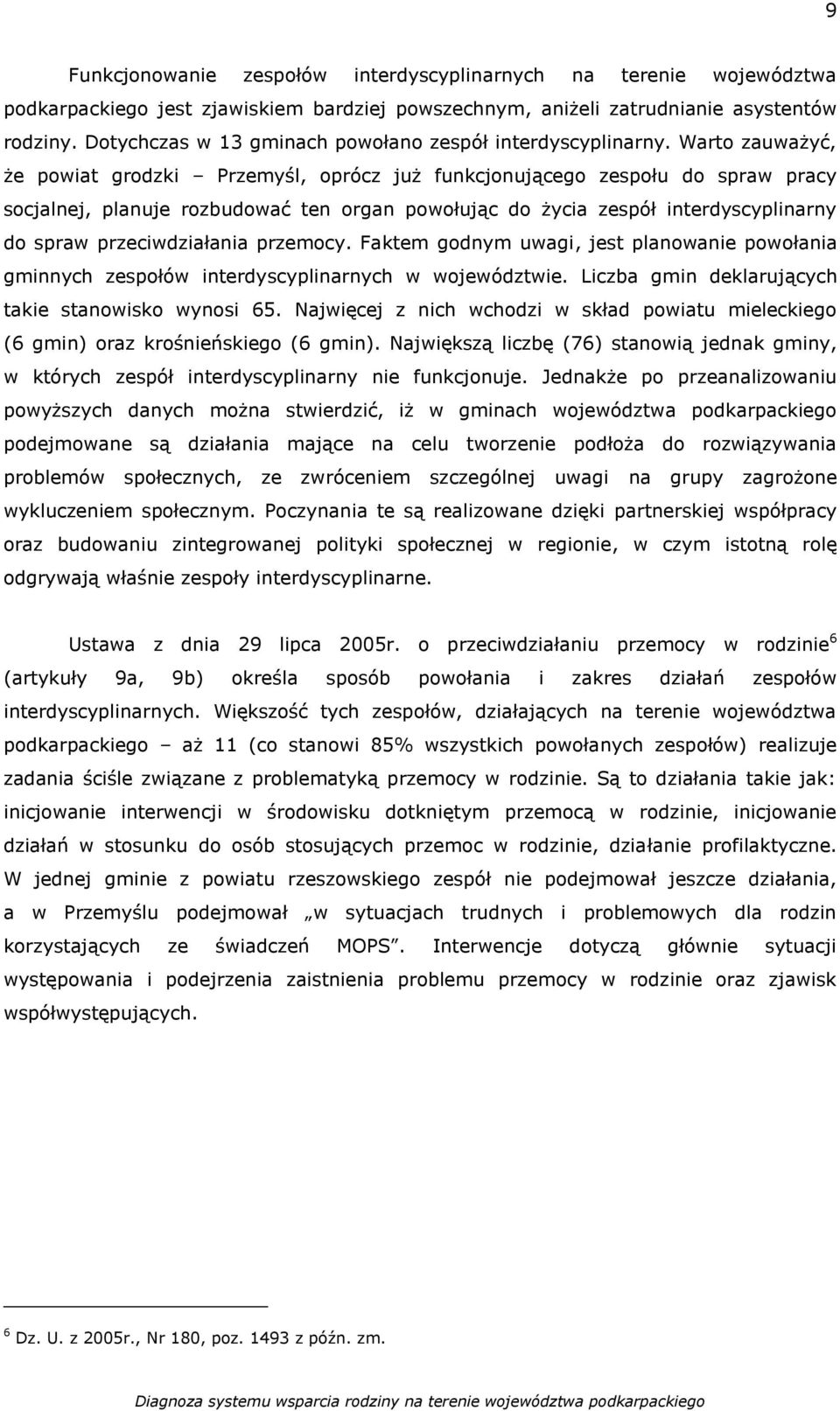 Warto zauważyć, że powiat grodzki Przemyśl, oprócz już funkcjonującego zespołu do spraw pracy socjalnej, planuje rozbudować ten organ powołując do życia zespół interdyscyplinarny do spraw