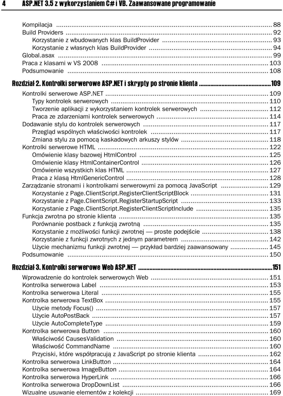 .. 110 Tworzenie aplikacji z wykorzystaniem kontrolek serwerowych... 112 Praca ze zdarzeniami kontrolek serwerowych... 114 Dodawanie stylu do kontrolek serwerowych.