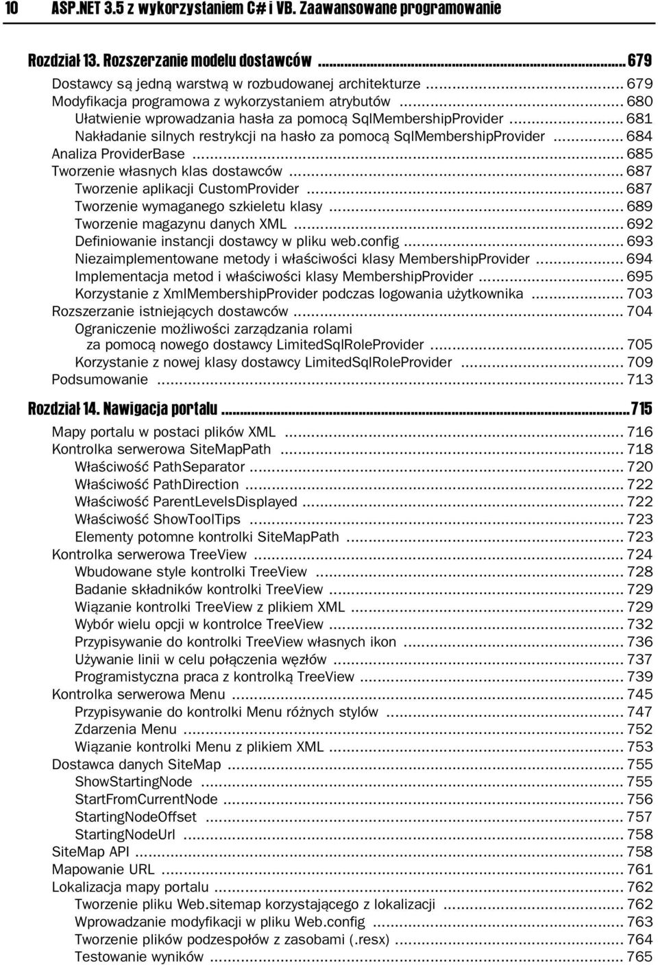 .. 684 Analiza ProviderBase... 685 Tworzenie w asnych klas dostawców... 687 Tworzenie aplikacji CustomProvider... 687 Tworzenie wymaganego szkieletu klasy... 689 Tworzenie magazynu danych XML.