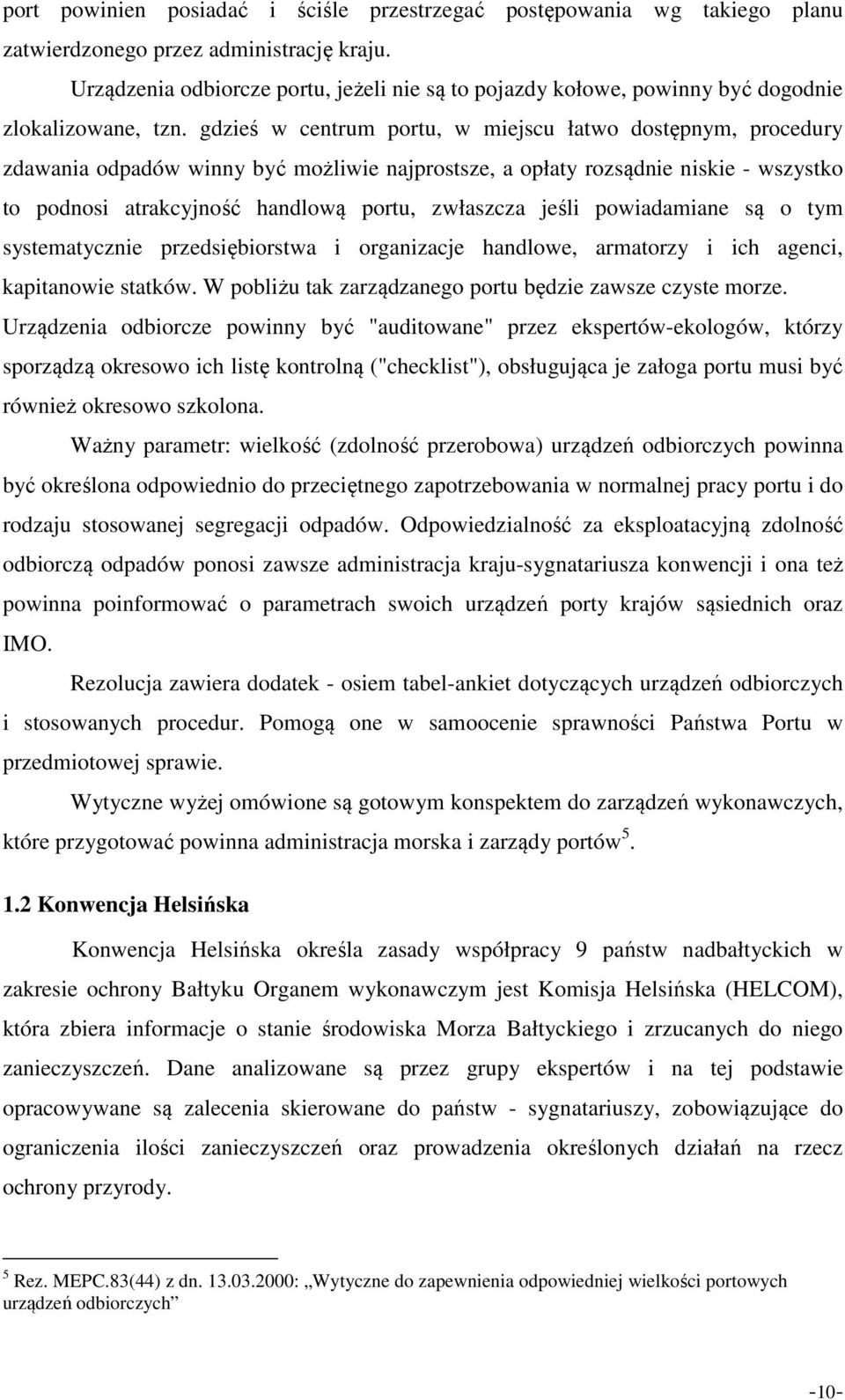 gdzieś w centrum portu, w miejscu łatwo dostępnym, procedury zdawania odpadów winny być możliwie najprostsze, a opłaty rozsądnie niskie - wszystko to podnosi atrakcyjność handlową portu, zwłaszcza