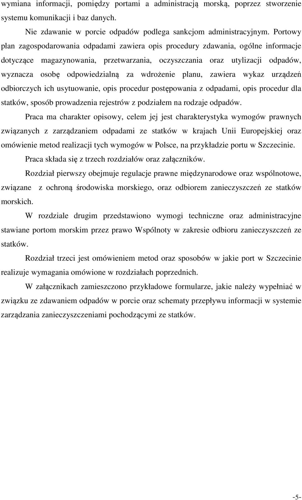 za wdrożenie planu, zawiera wykaz urządzeń odbiorczych ich usytuowanie, opis procedur postępowania z odpadami, opis procedur dla statków, sposób prowadzenia rejestrów z podziałem na rodzaje odpadów.