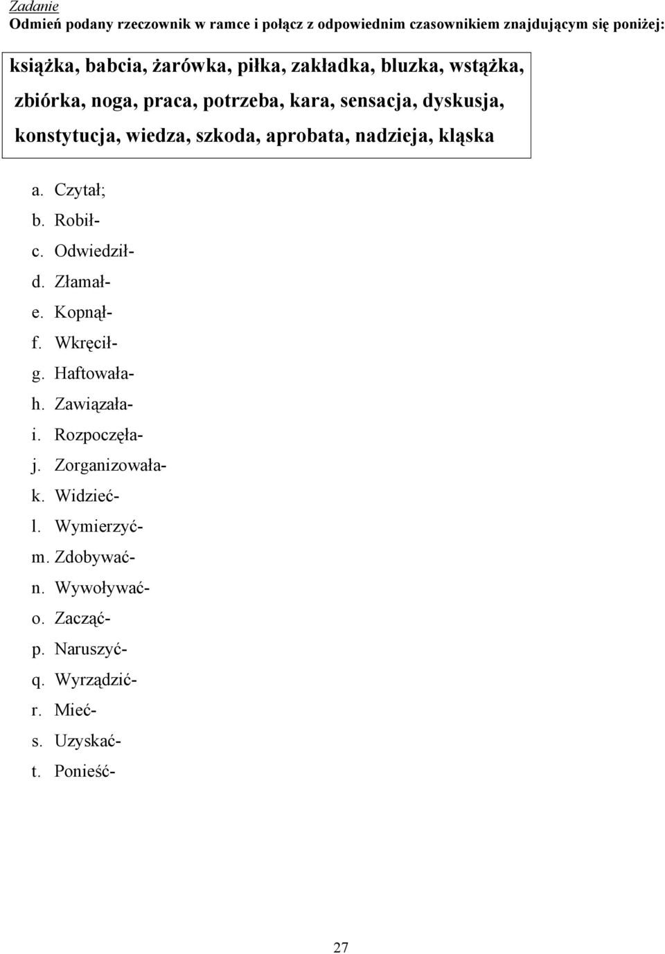 aprobata, nadzieja, kląska a. Czytał; b. Robiłc. Odwiedziłd. Złamałe. Kopnąłf. Wkręciłg. Haftowałah. Zawiązałai.