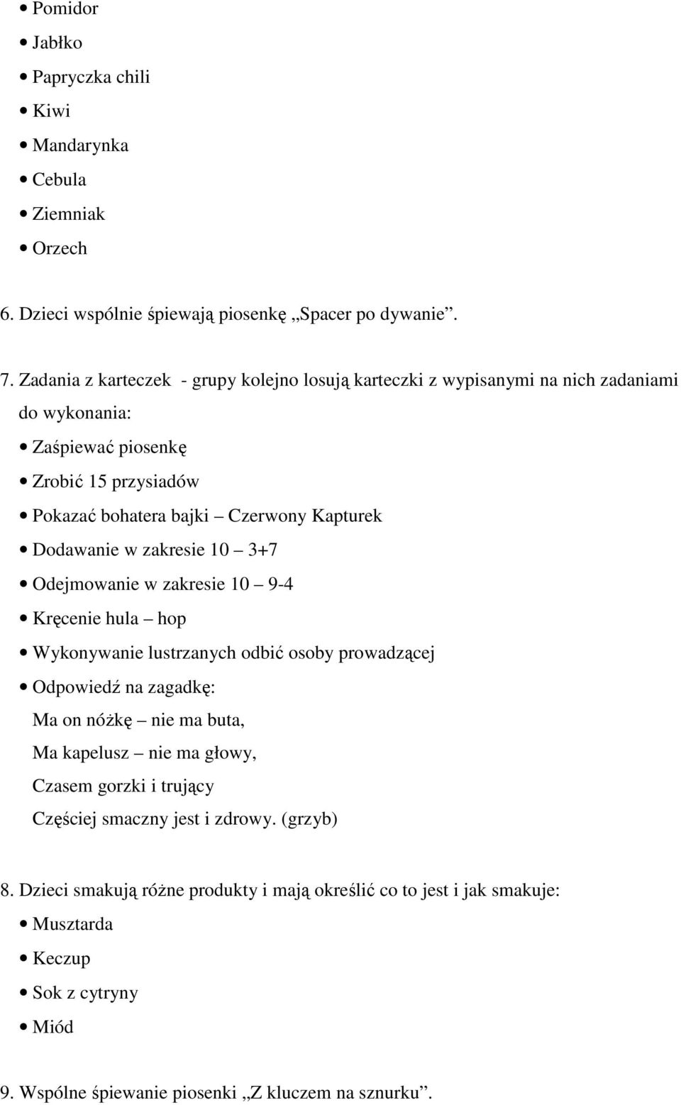 Dodawanie w zakresie 10 3+7 Odejmowanie w zakresie 10 9-4 Kręcenie hula hop Wykonywanie lustrzanych odbić osoby prowadzącej Odpowiedź na zagadkę: Ma on nóżkę nie ma buta, Ma kapelusz