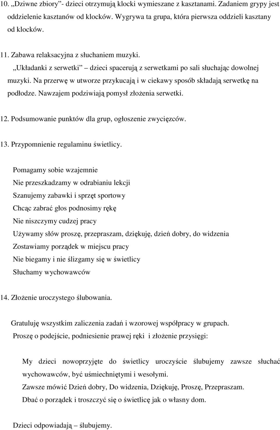 Na przerwę w utworze przykucają i w ciekawy sposób składają serwetkę na podłodze. Nawzajem podziwiają pomysł złożenia serwetki. 12. Podsumowanie punktów dla grup, ogłoszenie zwycięzców. 13.