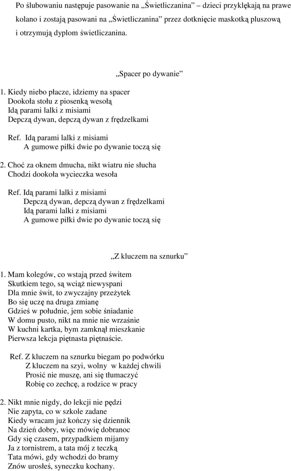 Idą parami lalki z misiami A gumowe piłki dwie po dywanie toczą się 2. Choć za oknem dmucha, nikt wiatru nie słucha Chodzi dookoła wycieczka wesoła Ref.