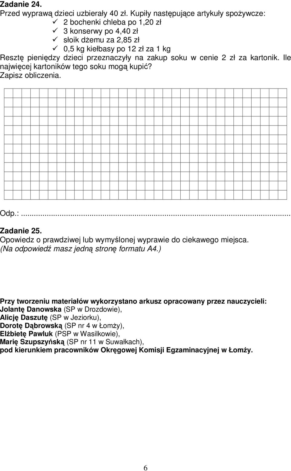 cenie 2 zł za kartonik. Ile najwicej kartoników tego soku mog kupi? Zapisz obliczenia. Odp.:... Zadanie 25. Opowiedz o prawdziwej lub wymylonej wyprawie do ciekawego miejsca.