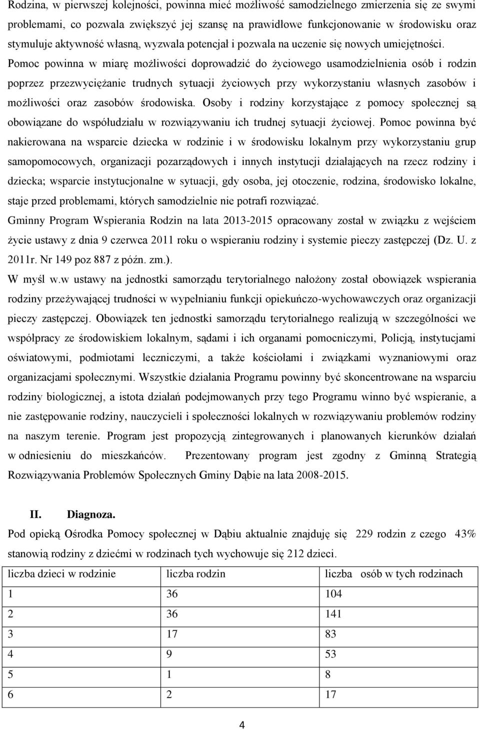 Pomoc powinna w miarę możliwości doprowadzić do życiowego usamodzielnienia osób i rodzin poprzez przezwyciężanie trudnych sytuacji życiowych przy wykorzystaniu własnych zasobów i możliwości oraz