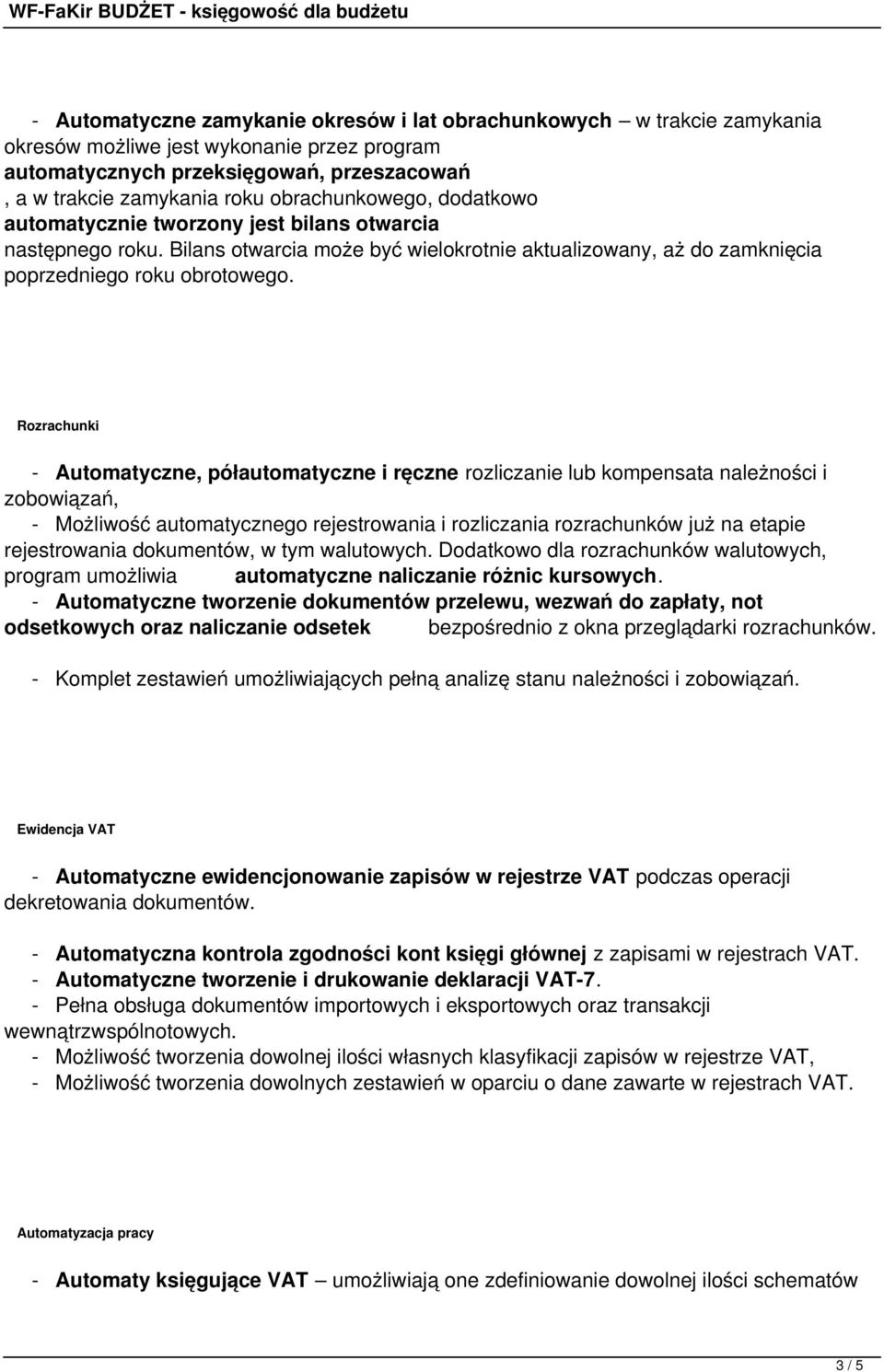 Automatyczne, półautomatyczne i ręczne rozliczanie lub kompensata należności i zobowiązań, - Możliwość automatycznego rejestrowania i rozliczania rozrachunków już na etapie rejestrowania dokumentów,