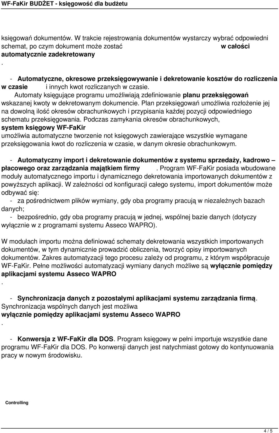 dekretowanym dokumencie Plan przeksięgowań umożliwia rozłożenie jej na dowolną ilość okresów obrachunkowych i przypisania każdej pozycji odpowiedniego schematu przeksięgowania Podczas zamykania