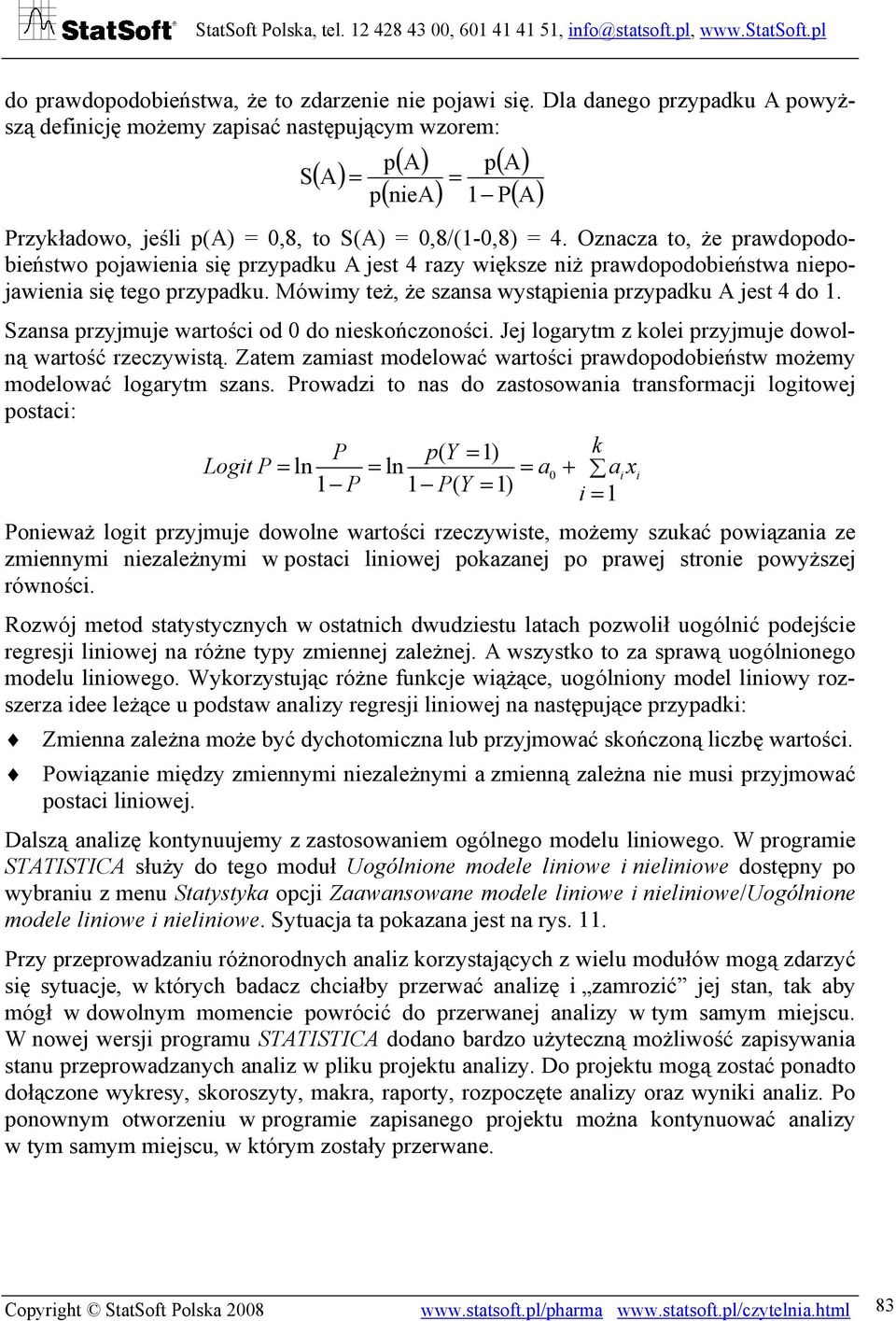 Oznacza to, że prawdopodobieństwo pojawienia się przypadku A jest 4 razy większe niż prawdopodobieństwa niepojawienia się tego przypadku. Mówimy też, że szansa wystąpienia przypadku A jest 4 do 1.