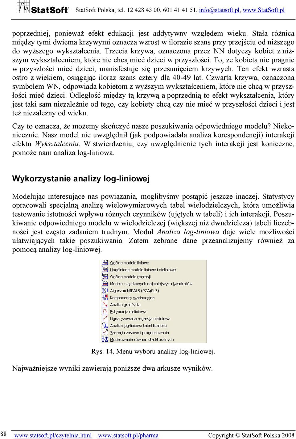 To, że kobieta nie pragnie w przyszłości mieć dzieci, manisfestuje się przesunięciem krzywych. Ten efekt wzrasta ostro z wiekiem, osiągając iloraz szans cztery dla 40-49 lat.