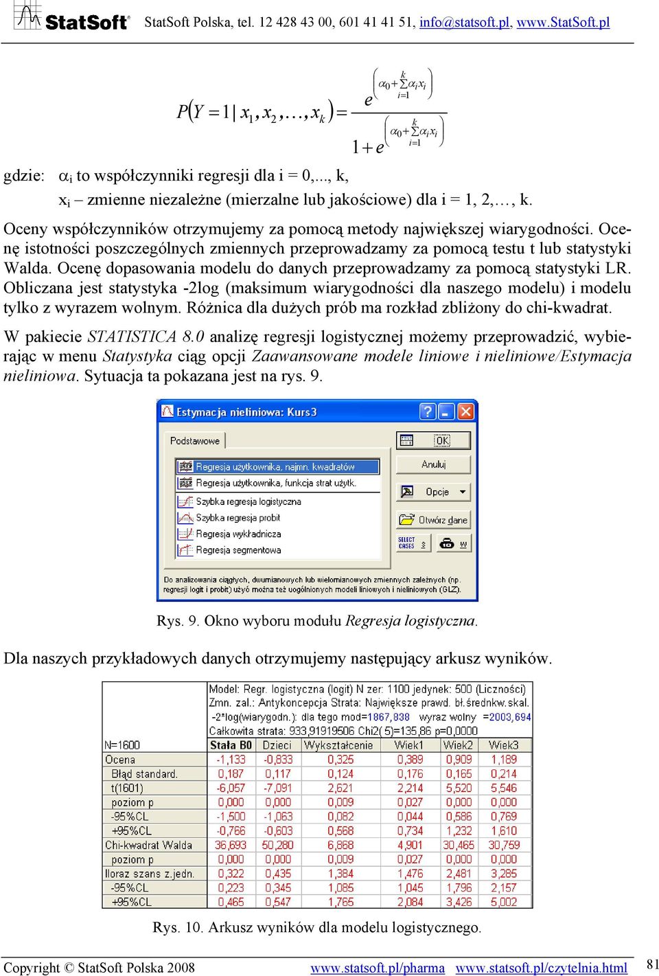 Ocenę dopasowania modelu do danych przeprowadzamy za pomocą statystyki LR. Obliczana jest statystyka -2log (maksimum wiarygodności dla naszego modelu) i modelu tylko z wyrazem wolnym.