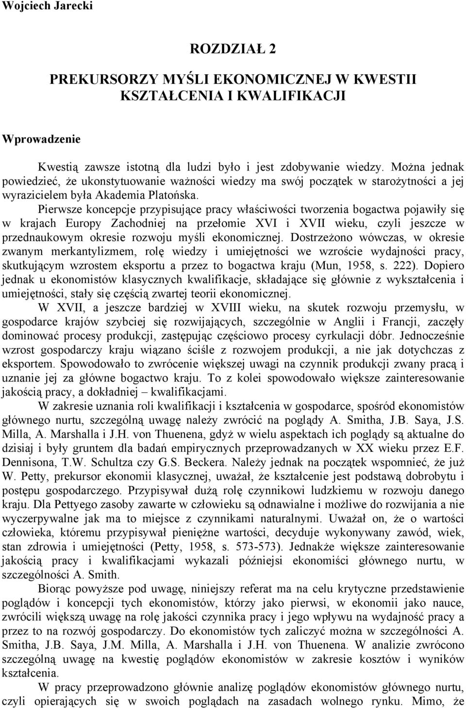 Pierwsze koncepcje przypisujące pracy właściwości tworzenia bogactwa pojawiły się w krajach Europy Zachodniej na przełomie XVI i XVII wieku, czyli jeszcze w przednaukowym okresie rozwoju myśli