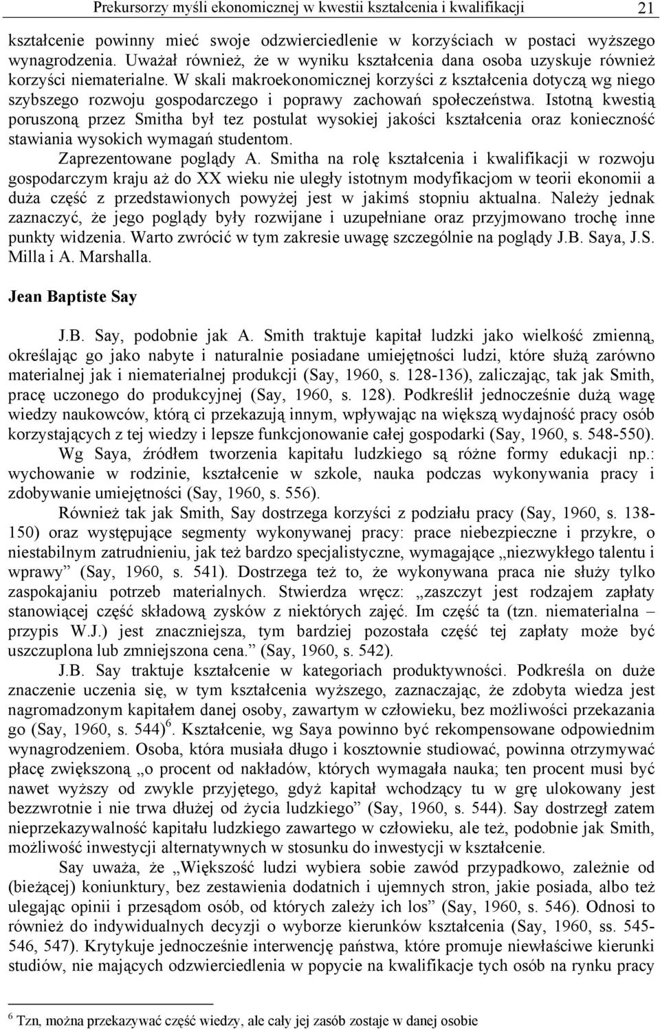 W skali makroekonomicznej korzyści z kształcenia dotyczą wg niego szybszego rozwoju gospodarczego i poprawy zachowań społeczeństwa.