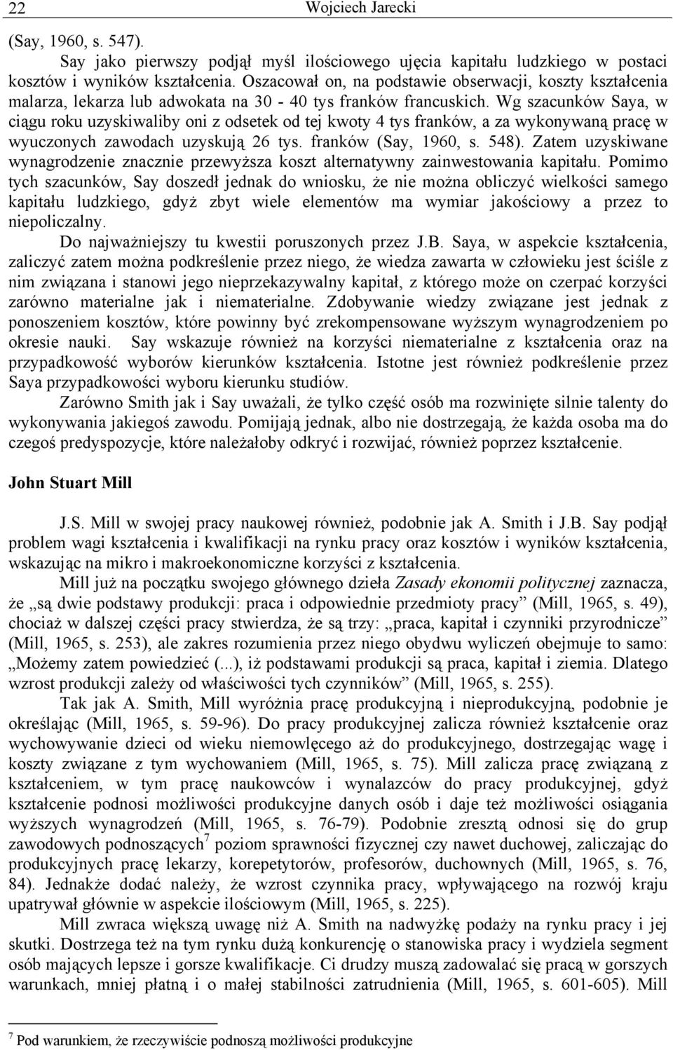 Wg szacunków Saya, w ciągu roku uzyskiwaliby oni z odsetek od tej kwoty 4 tys franków, a za wykonywaną pracę w wyuczonych zawodach uzyskują 26 tys. franków (Say, 1960, s. 548).