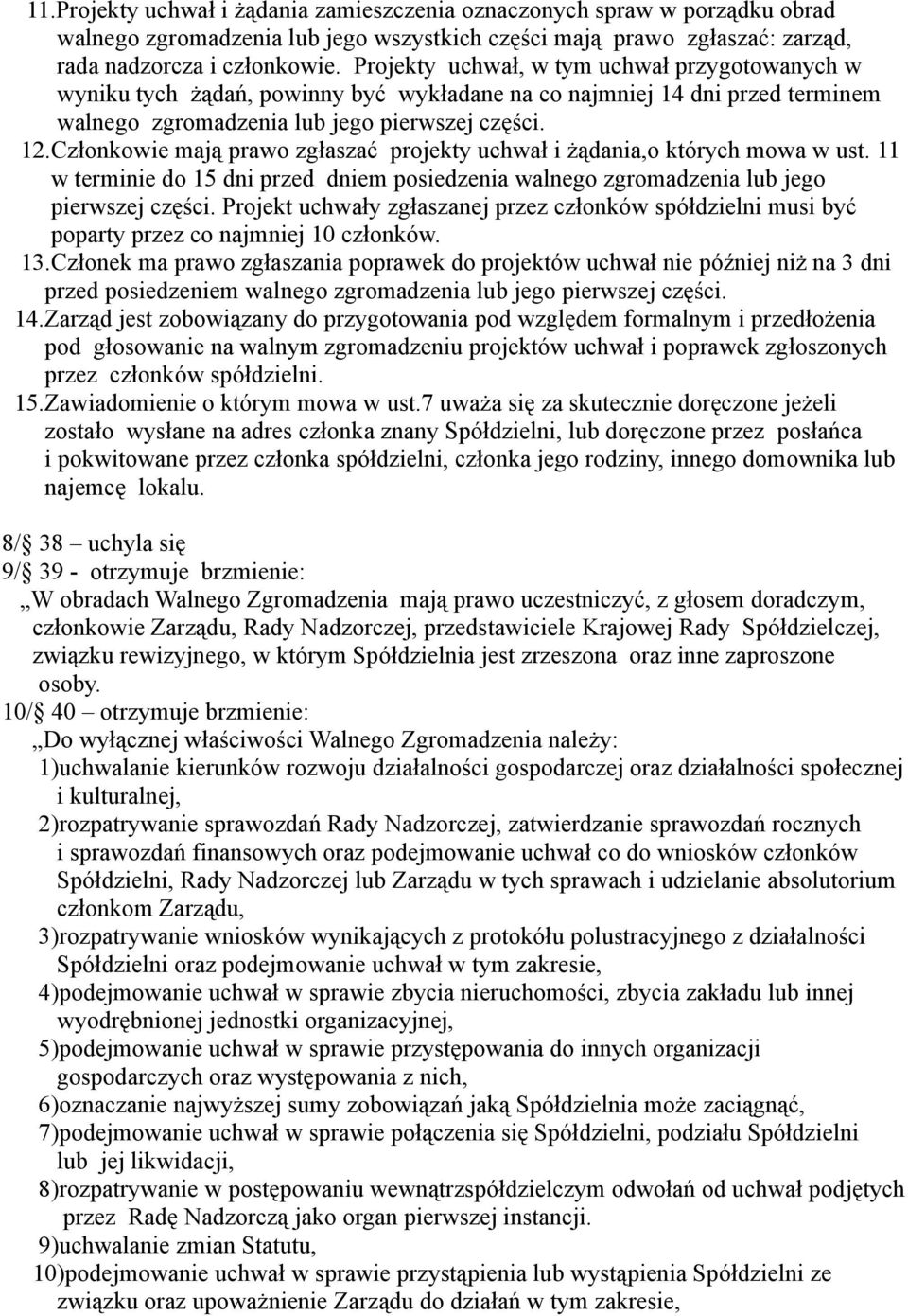 Członkowie mają prawo zgłaszać projekty uchwał i żądania,o których mowa w ust. 11 w terminie do 15 dni przed dniem posiedzenia walnego zgromadzenia lub jego pierwszej części.