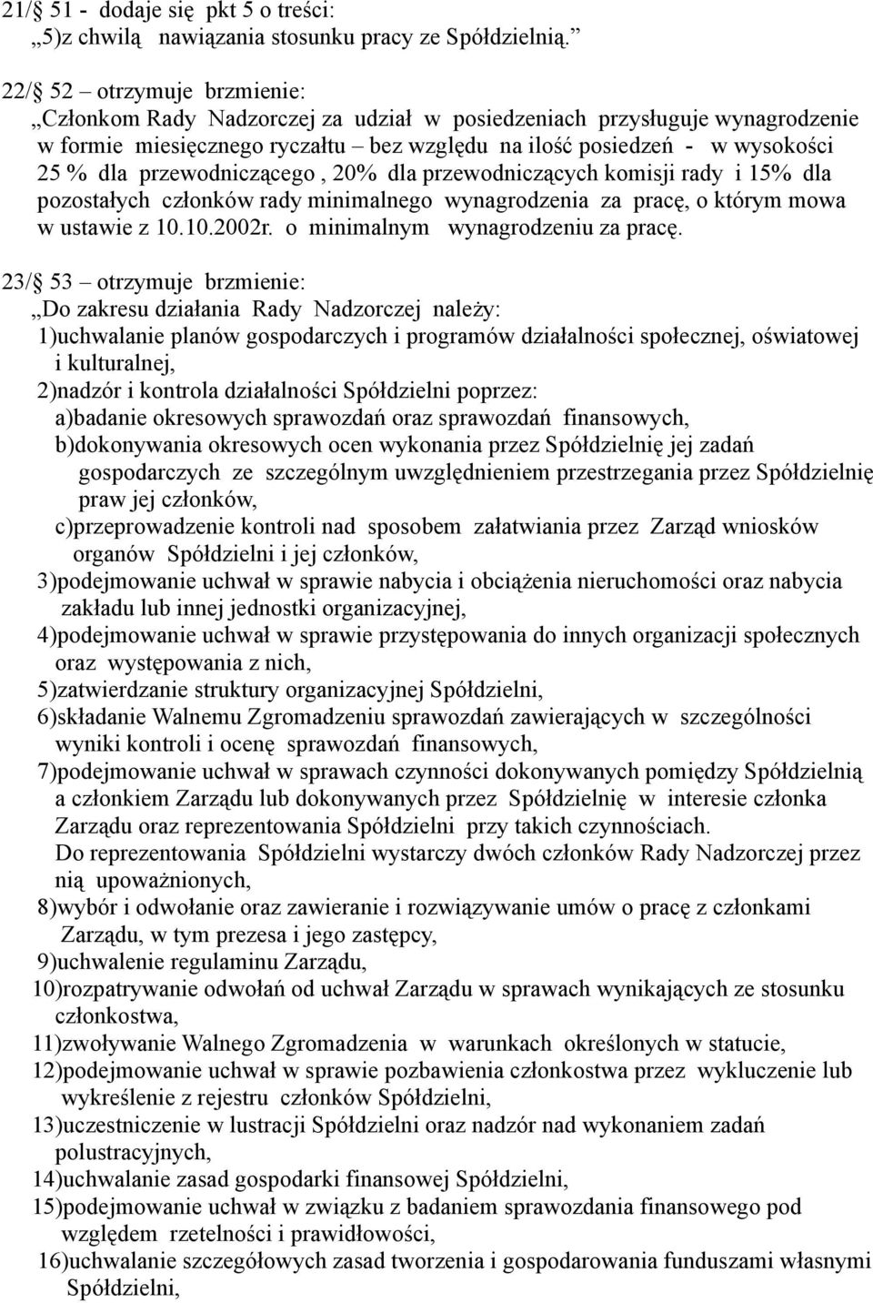 przewodniczącego, 20% dla przewodniczących komisji rady i 15% dla pozostałych członków rady minimalnego wynagrodzenia za pracę, o którym mowa w ustawie z 10.10.2002r.