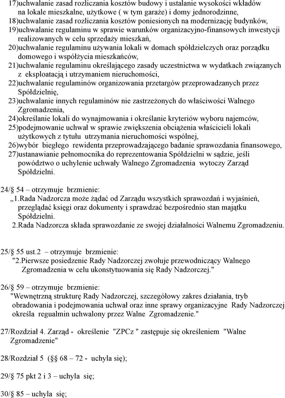 spółdzielczych oraz porządku domowego i współżycia mieszkańców, 21)uchwalanie regulaminu określającego zasady uczestnictwa w wydatkach związanych z eksploatacją i utrzymaniem nieruchomości,